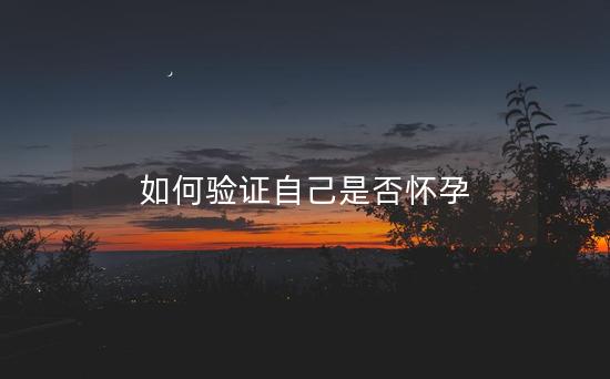 如何验证自己是否怀孕