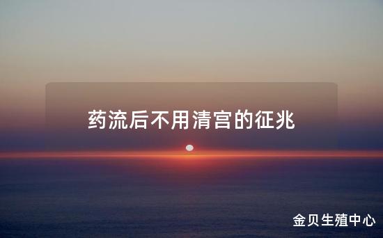 药流后不用清宫的征兆