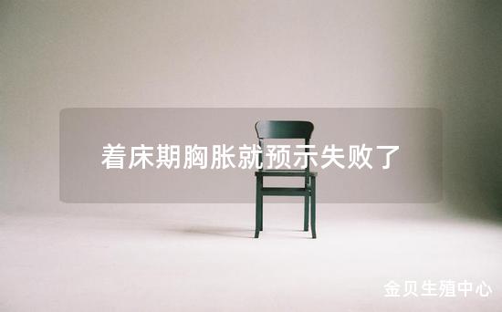 着床期胸胀就预示失败了