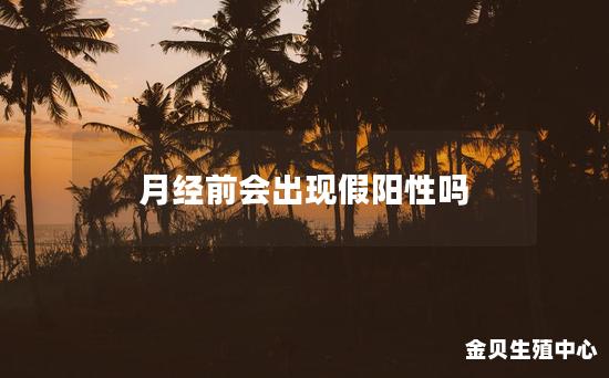 月经前会出现假阳性吗