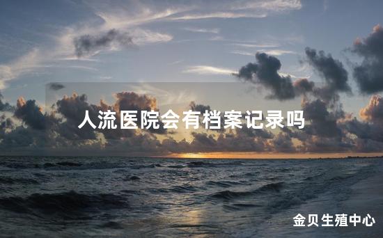 人流医院会有档案记录吗