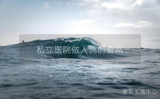 私立医院做人流的套路