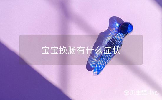 宝宝换肠有什么症状