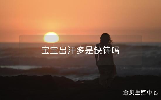 宝宝出汗多是缺锌吗