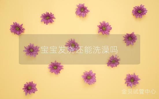 宝宝发烧还能洗澡吗