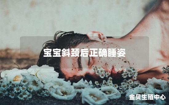 宝宝斜颈后正确睡姿