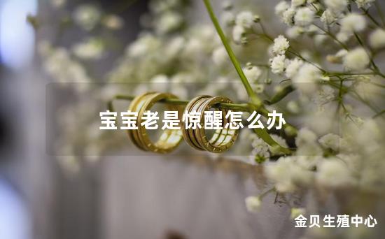 宝宝老是惊醒怎么办