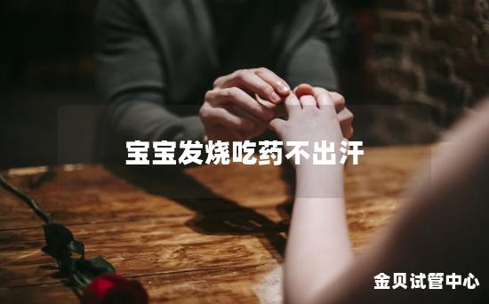 宝宝发烧吃药不出汗