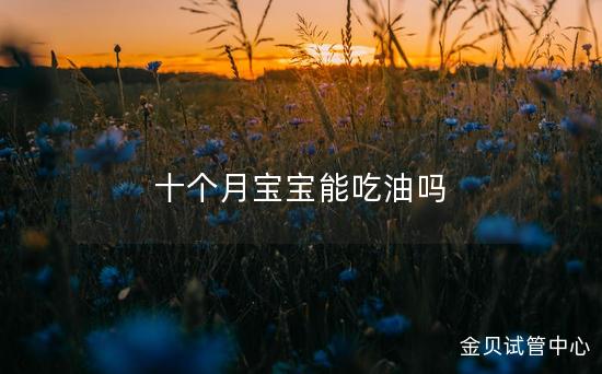 十个月宝宝能吃油吗