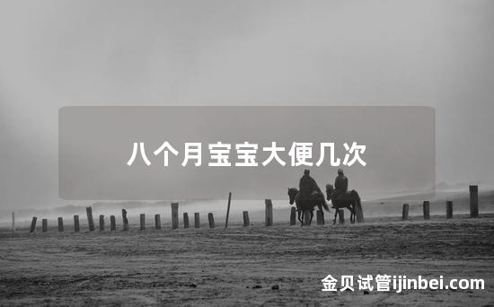 八个月宝宝大便几次