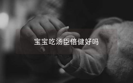 宝宝吃汤臣倍健好吗