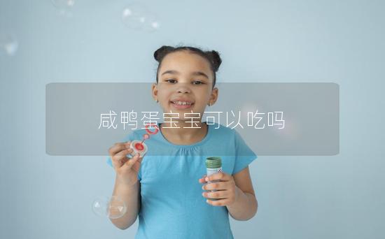 咸鸭蛋宝宝可以吃吗