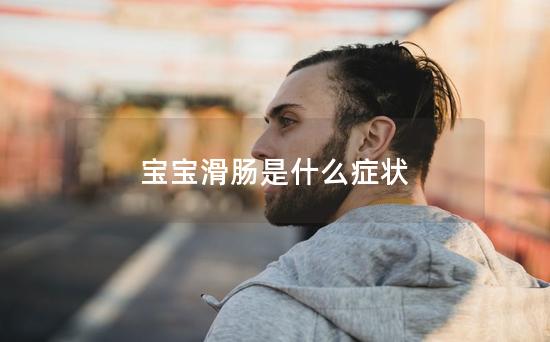 宝宝滑肠是什么症状