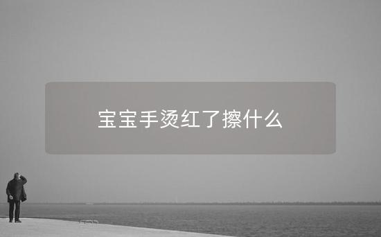 宝宝手烫红了擦什么